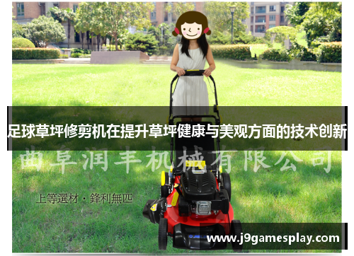 足球草坪修剪机在提升草坪健康与美观方面的技术创新